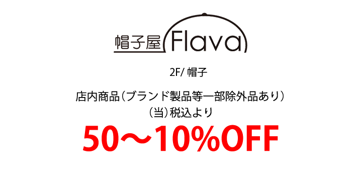 帽子屋Flava 2F/帽子 店内商品（ブランド製品等一部除外品あり）
            （当）税込より 50～10%OFF